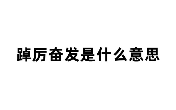 踔厉奋发是什么意思，怎么读