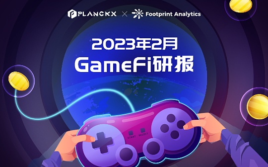 PlanckX x Footprint Analytics - 2023年2月GameFi研报