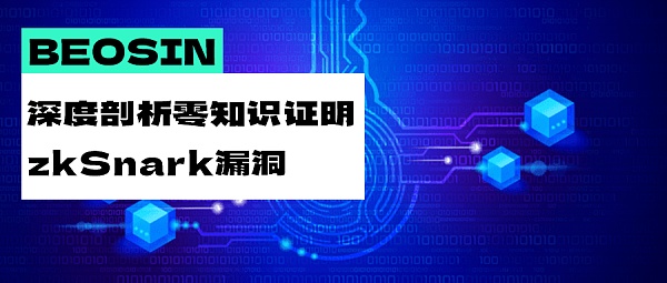 Beosin | 深度剖析零知识证明zk-SNARK漏洞：为什么零知识证明系统并非万无一失？