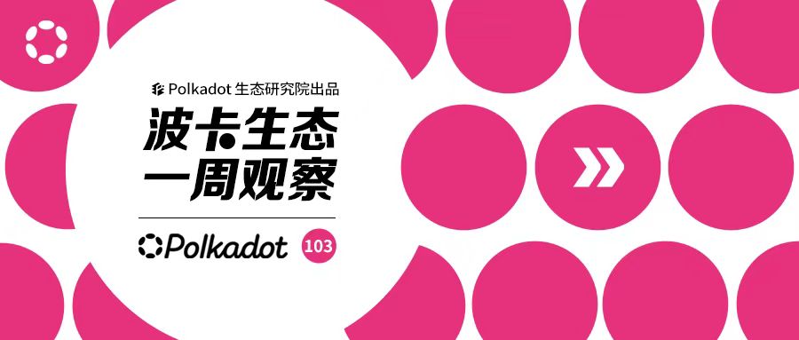 波卡生态一周观察丨波卡背后的Web3基金会正在积极向欧盟提出建议并普及波卡