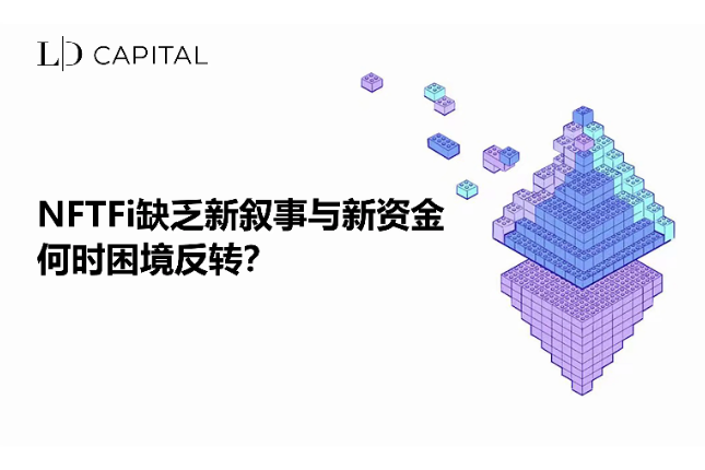 LD Capital Research：NFTFi缺乏新叙事与新资金，何时困境反转？