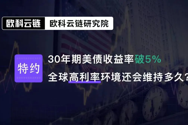 欧科云链研究院特邀分析：美债收益率即将破5%将对金融资产有何种影响？