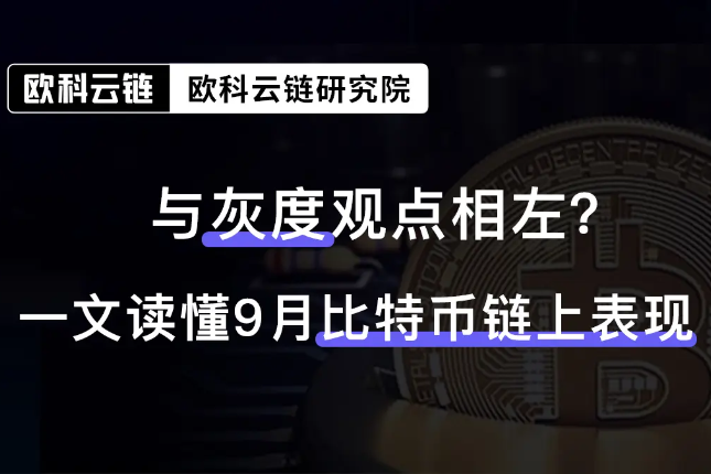 与灰度观点相左？从欧科云链链上数据读懂9月比特币链上表现