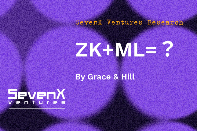 SevenX Ventures：一文读懂ZKML - 零知识证明和区块链如何在人工智能和机器学习领