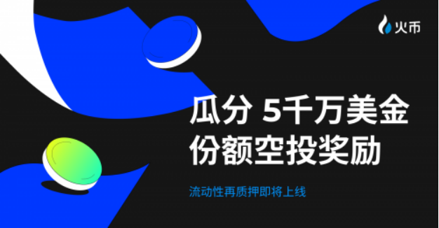 送$5,000万份额明星项目空投！HTX即将开启流动性再质押活动