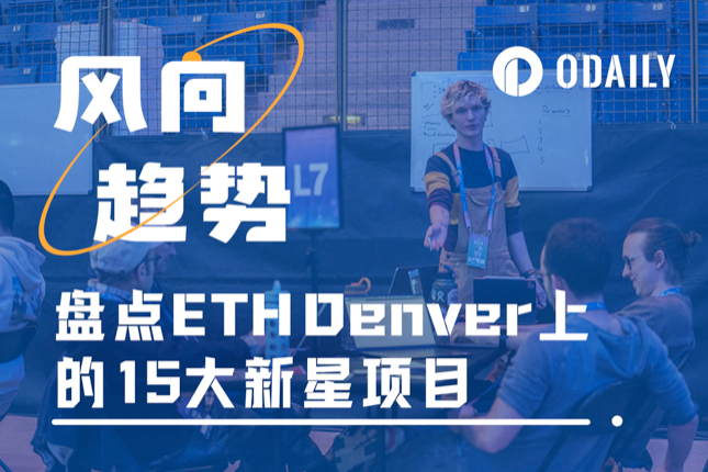 盘点ETH Denver黑客松上的Top 15新星项目