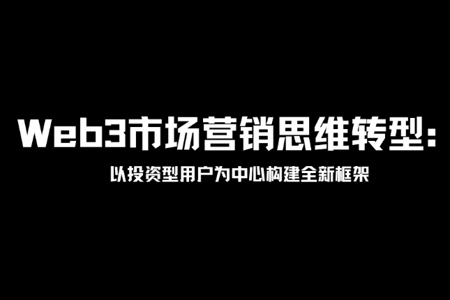 Web3市场营销思维转型：以投资型用户为中心构建全新框架