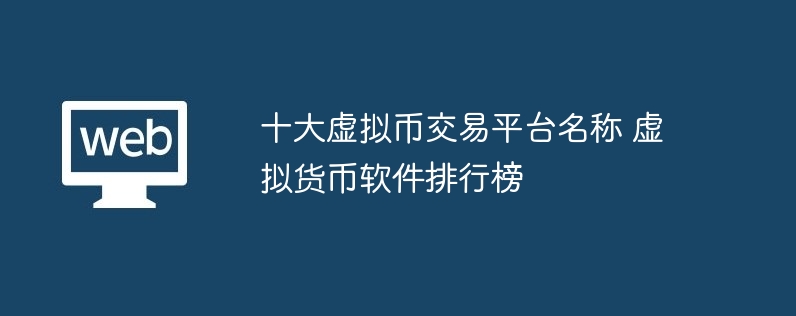 十大虚拟币交易平台名称 虚拟货币软件排行榜