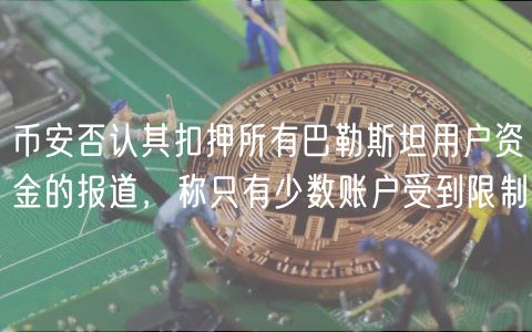 币安否认其扣押所有巴勒斯坦用户资金的报道，称只有少数账户受到限制