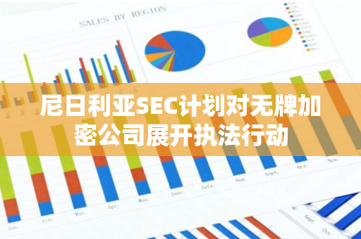 尼日利亚SEC计划对无牌加密公司展开执法行动