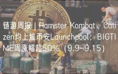 链游周报 | Hamster Kombat、Catizen均上线币安Launchpool；BIGTIME周涨幅超50%（9.9-9.15）